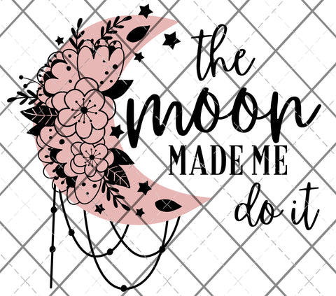 the moon made me do it PNG Only digital files sublimation design Digital Download PNG FILE