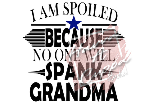 I am spoiled because no one will spank grandma SVG  Instant Download Digital File