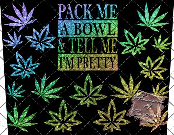 Pack Me A Bowl & Tell Me Im Pretty  Digital File 20oz Full Wrap curve png File