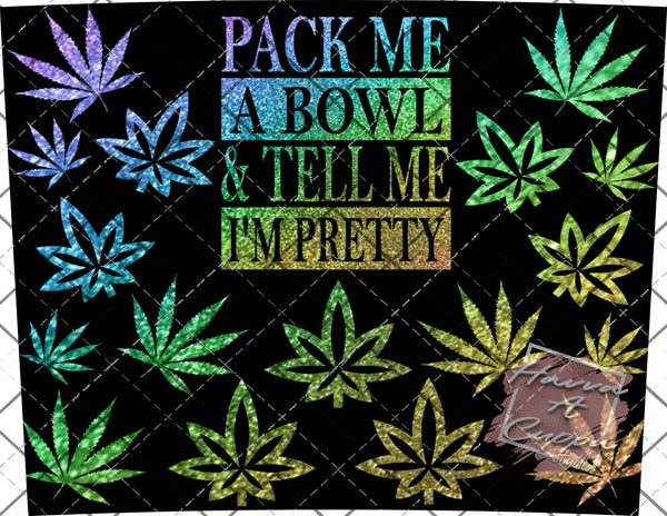 Pack Me A Bowl & Tell Me Im Pretty  Digital File 20oz Full Wrap curve png File